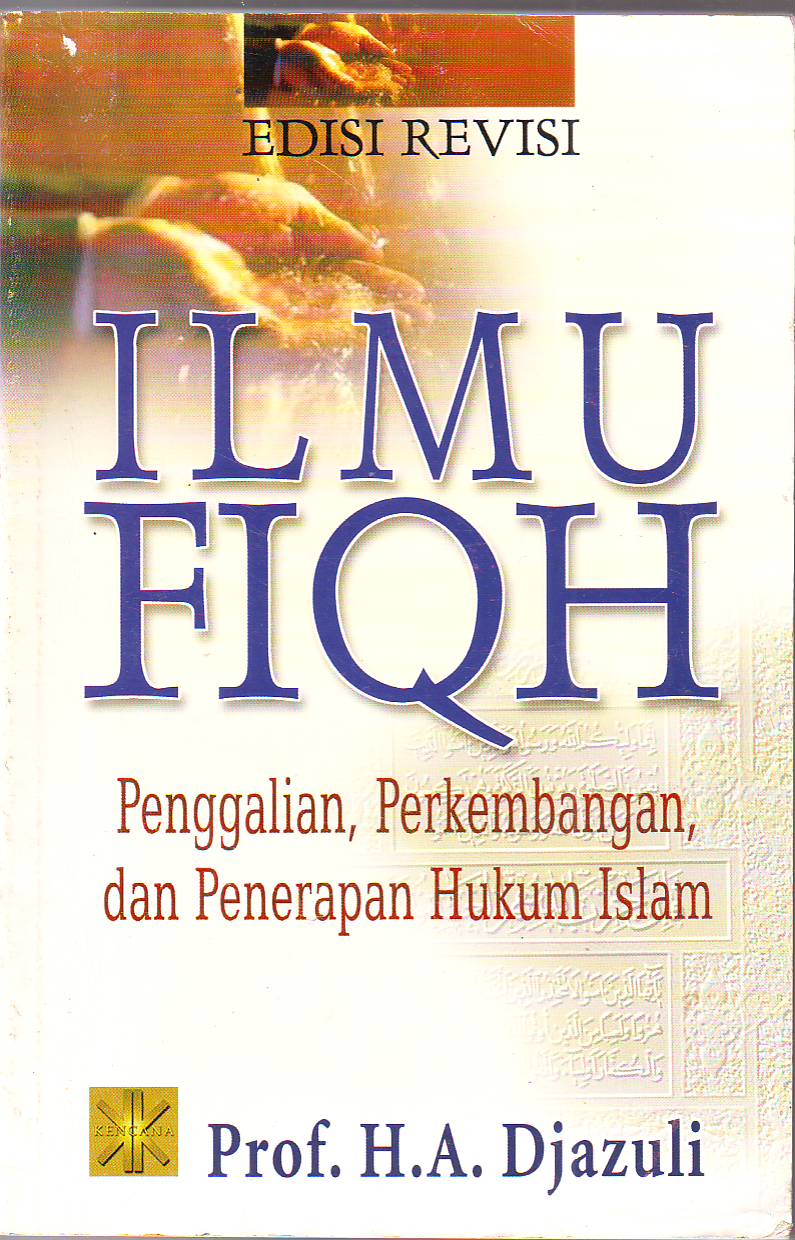 Ilmu Fiqh : Penggalian, Perkembangan, dan Penerapan Hukum Islam